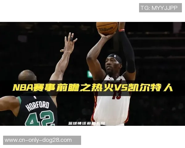 凯尔特人对阵热火第四场比赛前瞻分析及胜负预测
